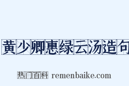 黄少卿惠绿云汤造句是什么意思的图片